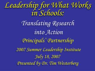 Leadership for What Works in Schools: Translating Research into Action Principals’ Partnership 2007 Summer Leadership I