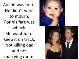 Austin was born, He didn’t want to mourn. For his fate was whack. He wanted to keep it on track.