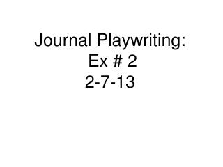 Journal Playwriting: Ex # 2 2-7-13