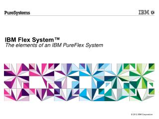 IBM Flex System™ The elements of an IBM PureFlex System