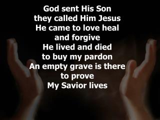 God sent His Son they called Him Jesus He came to love heal and forgive He lived and died