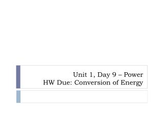 Unit 1, Day 9 – Power HW Due: Conversion of Energy
