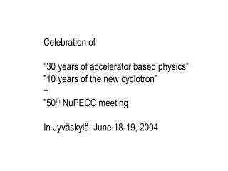 Celebration of ”30 years of accelerator based physics” ”10 years of the new cyclotron” +