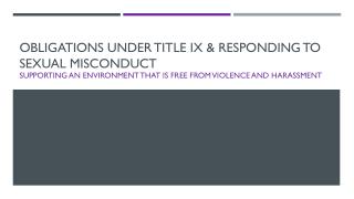 OBLIGATIONS UNDER TITLE IX &amp; Responding to Sexual Misconduct