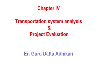 Chapter IV Transportation system analysis &amp; Project Evaluation Er . Guru Datta Adhikari