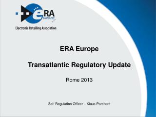 ERA Europe Transatlantic Regulatory Update Rome 2013 Self Regulation Officer – Klaus Parchent