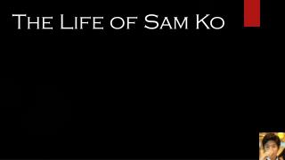 The Life of Sam Ko