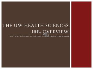 The UW health sciences irb s Overview Practical regulatory issues in human subjects research