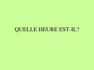 QUELLE HEURE EST-IL?