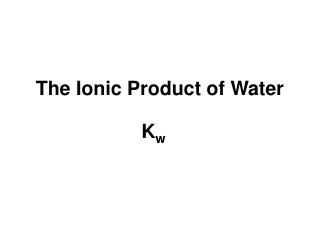 The Ionic Product of Water