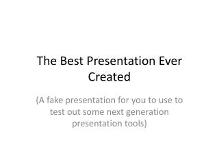 The Best Presentation Ever Created