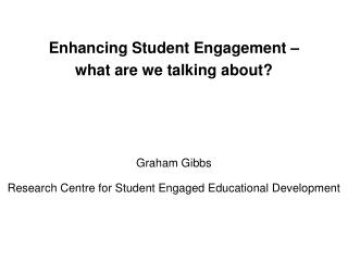 Enhancing Student Engagement – what are we talking about? Graham Gibbs