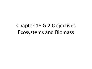 Chapter 18 G.2 Objectives Ecosystems and Biomass