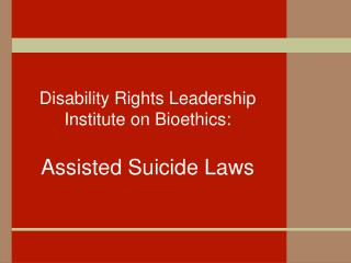 Disability Rights Leadership Institute on Bioethics: Assisted Suicide Laws