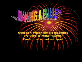 Question: Which simple machines are used to make it work? Prediction: wheel and load.