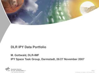 DLR IPY Data Portfolio M. Gottwald, DLR-IMF IPY Space Task Group, Darmstadt, 26/27 November 2007