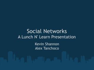 Social Networks A Lunch N' Learn Presentation