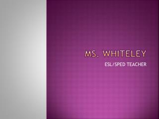 Ms. Whiteley