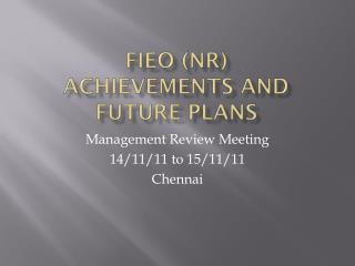 FIEO (Nr) ACHIEVEMENTS AND FUTURE PLANS