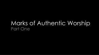 Marks of Authentic Worship