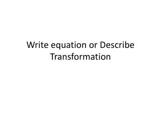 Write equation or Describe Transformation