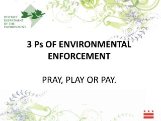 3 Ps OF ENVIRONMENTAL ENFORCEMENT PRAY, PLAY OR PAY.