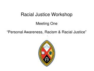 Racial Justice Workshop Meeting One “Personal Awareness, Racism &amp; Racial Justice”