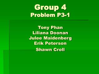 Group 4 Problem P3-1 Tony Phan Liliana Doonan Julee Maidenberg Erik Peterson Shawn Croll