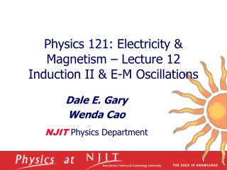 Physics 121: Electricity &amp; Magnetism – Lecture 12 Induction II &amp; E-M Oscillations