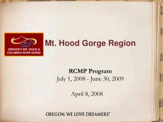 Mt. Hood Gorge Region RCMP Program 	July 1, 2008 - June 30, 2009 April 8, 2008