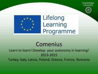 Comenius Learn to learn ! Develop your autonomy in learning ! 2013-2015