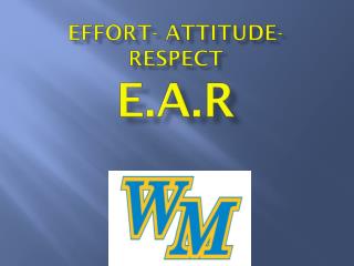 Effort- Attitude- Respect E.A.R