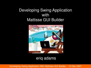 Developing Swing Application with Mattisse GUI Builder