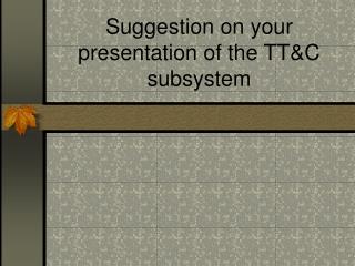 Suggestion on your presentation of the TT&amp;C subsystem