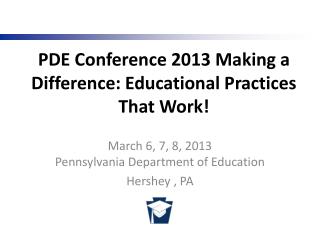 PDE Conference 2013 Making a Difference: Educational Practices That Work!