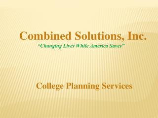 Combined Solutions, Inc. “Changing Lives While America Saves” College Planning Services