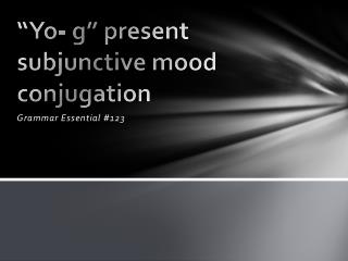“Yo- g” present subjunctive mood conjugation