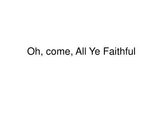 Oh, come, All Ye Faithful