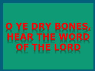 O Ye Dry Bones, Hear The Word of the Lord