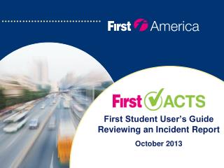 First Student User’s Guide Reviewing an Incident Report October 2013