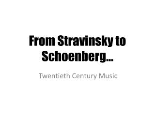 From Stravinsky to Schoenberg…