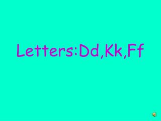 Letters:Dd,Kk,Ff