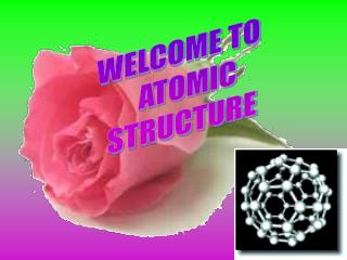 WELCOME TO ATOMIC STRUCTURE