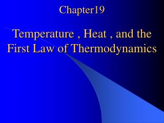 Chapter19 Temperature , Heat , and the First Law of Thermodynamics