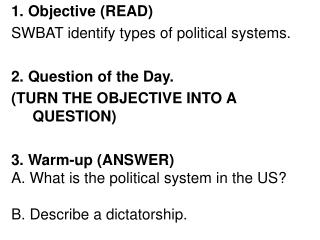 1. Objective (READ) SWBAT identify types of political systems. 2. Question of the Day.