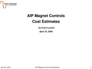 AIP Magnet Controls Cost Estimates by Kristi Luchini April 23, 2009