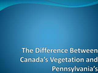 The Difference Between Canada’s Vegetation and Pennsylvania’s