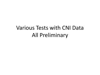 Various Tests with CNI Data All Preliminary