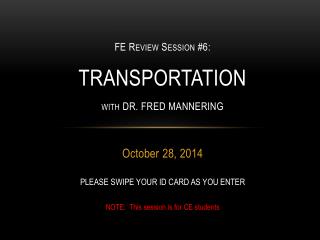 FE Review Session #6: TRANSPORTATION with DR. FRED MANNERING