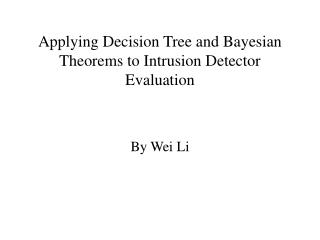 Applying Decision Tree and Bayesian Theorems to Intrusion Detector Evaluation